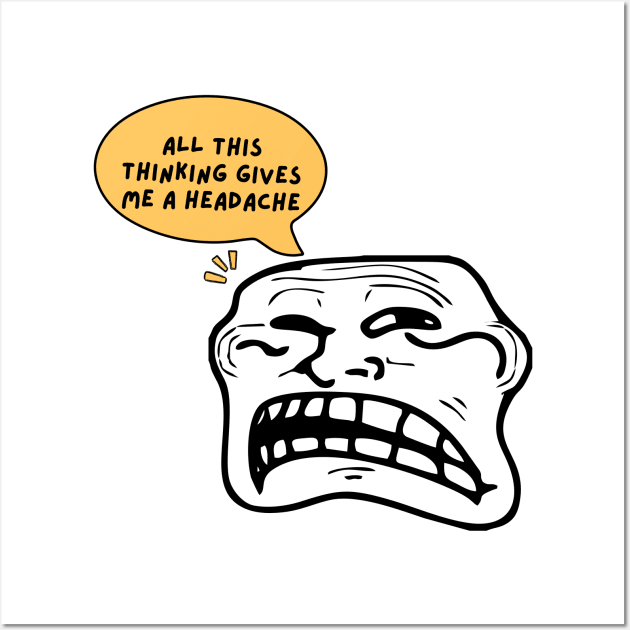 All this thinking gives me a headache. funny design Wall Art by Tee Shop